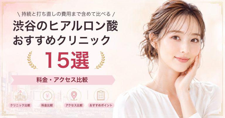 渋谷のヒアルロン酸おすすめクリニック15選｜料金・アクセス比較【2026年9月】